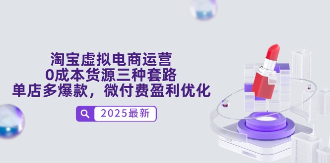 淘宝虚拟电商运营，0成本货源三种套路，单店多爆款，微付费盈利优化-五六七网创电商学院