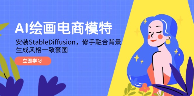 AI绘画电商模特，安装StableDiffusion，修手融合背景，生成风格一致套图-五六七网创电商学院