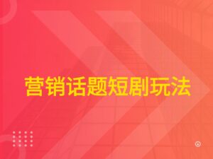 营销话题短剧玩法-五六七网创电商学院