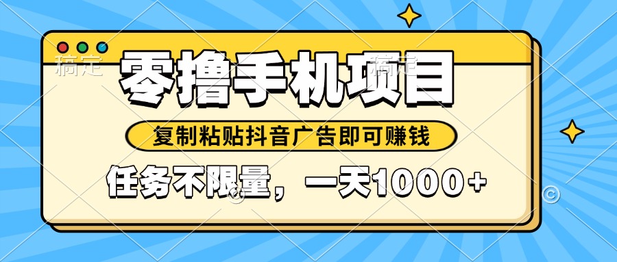 2025年最新手机零撸小项目，复制粘贴抖音广告即可赚钱，平台大水，任务…-五六七网创电商学院