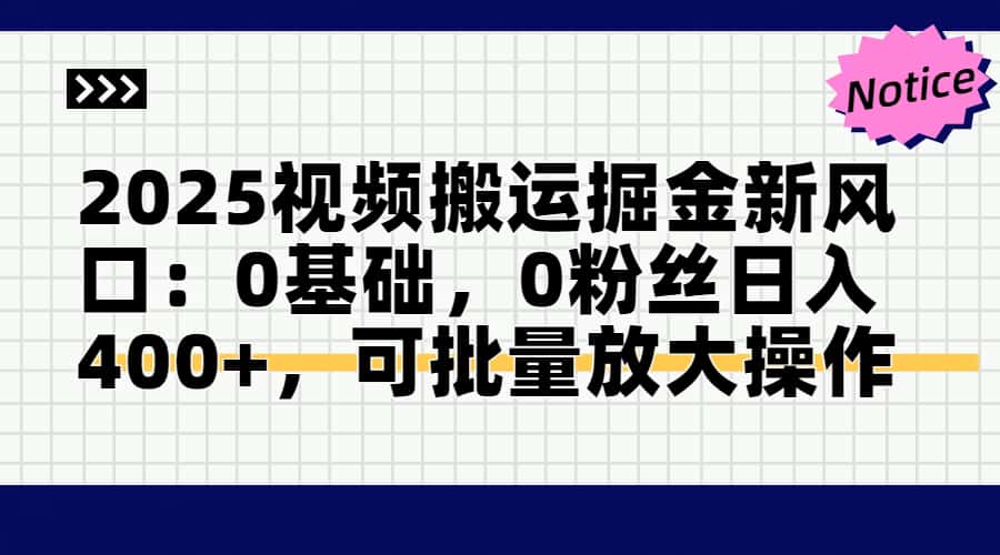 2025视频搬运掘金新风口:0基础，0粉丝日入400+，可批量放大操作-五六七网创电商学院