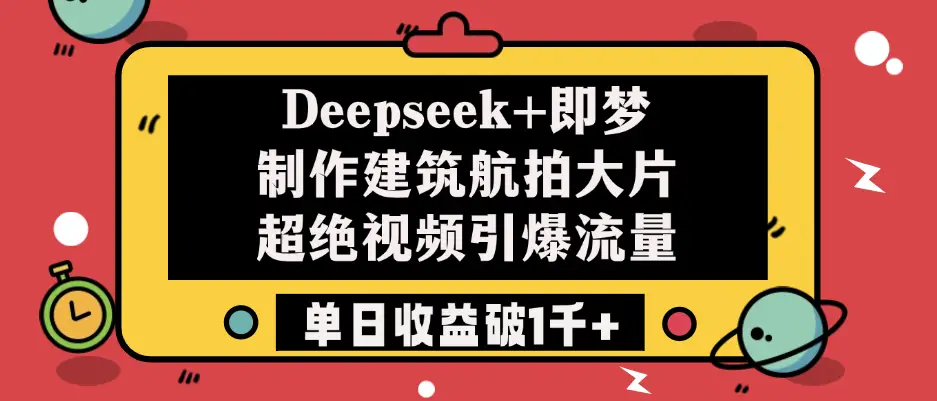 Deepseek+即梦制作建筑航拍大片，超绝视频引爆流量，单日收益破1千+-创业猫