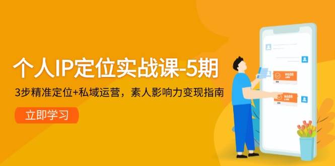 个人IP定位实战课-5期，3步精准定位+私域运营，素人影响力变现指南-五六七网创电商学院