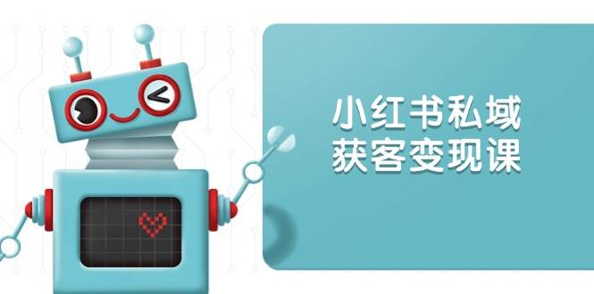 小红书私域获客变现：账号设置/内容创作/规则解读/投放策略/获客技巧等-五六七网创电商学院