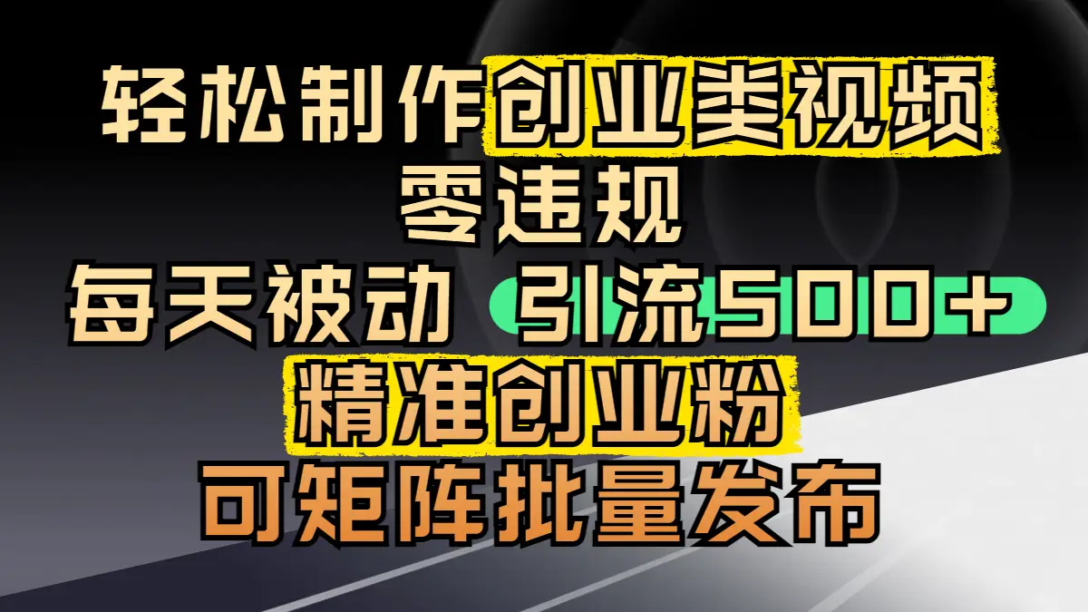 轻松制作创业类视频，零违规，每天被动引流 500 + 精准创业粉，可矩阵批量发布-创业猫