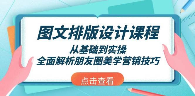图文排版设计课程，从基础到实操，全面解析朋友圈美学营销技巧-五六七网创电商学院