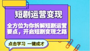 短剧运营变现，全方位为你拆解短剧运营要点，开启短剧变现之路-五六七网创电商学院