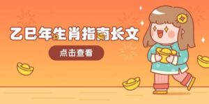 乙巳年生肖指南长文，结合大环境与生肖，字字精华，助你财福顺利 迎接好运-五六七网创电商学院