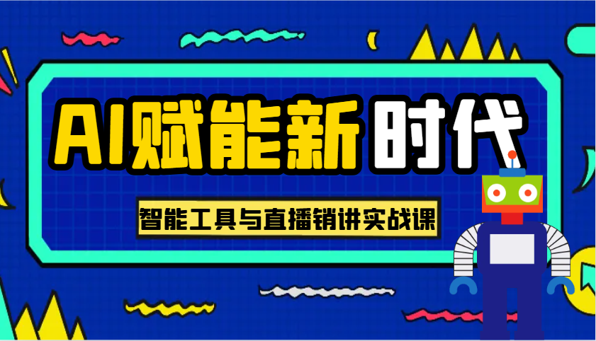 AI赋能新时代·从入门到精通的智能工具与直播销讲实战课，助您在数字时代脱颖而出！-五六七网创电商学院