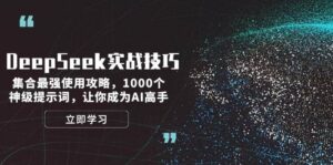 DeepSeek实战技巧：集合最强使用攻略，1000个神级提示词，让你成为AI高手-五六七网创电商学院