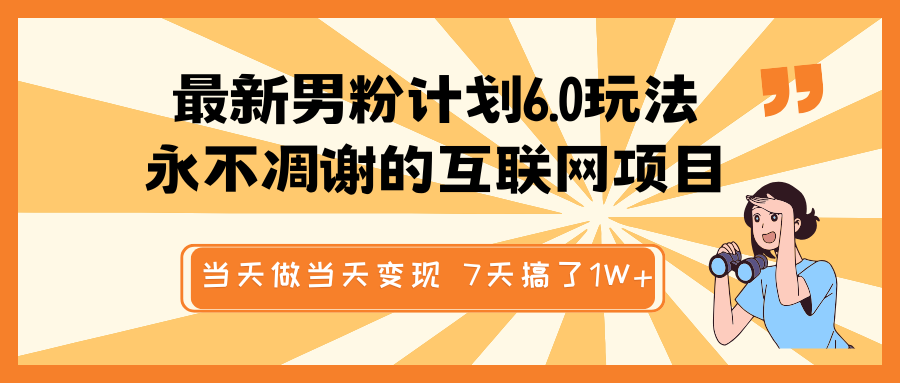 最新男粉计划6.0玩法，永不凋谢的互联网项目 当天做当天变现，视频包原创，7天搞了1W+-五六七网创电商学院