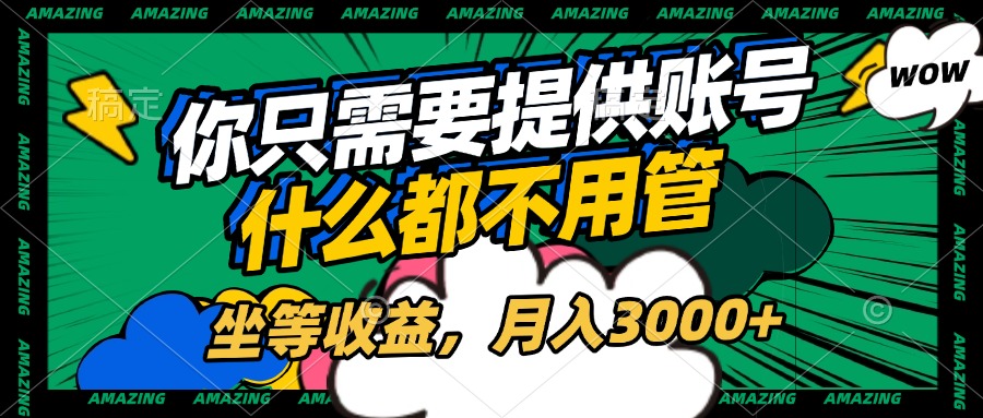 账号全程托管，你只需要提供账号，什么都不用管，坐等收益，月入3000+-五六七网创电商学院