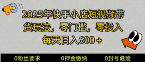 2025快手小店短视频带货模式，零投入，零门槛，每天日入600＋-五六七网创电商学院