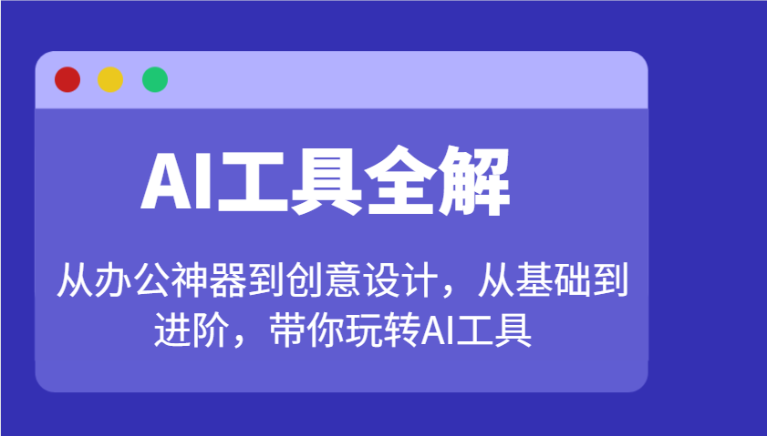 AI工具全解：从办公神器到创意设计，从基础到进阶，带你玩转AI工具-五六七网创电商学院