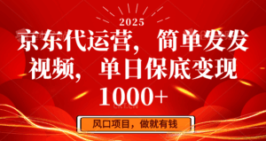 京东代运营，简单发发视频，单日保底变现1000+-五六七网创电商学院