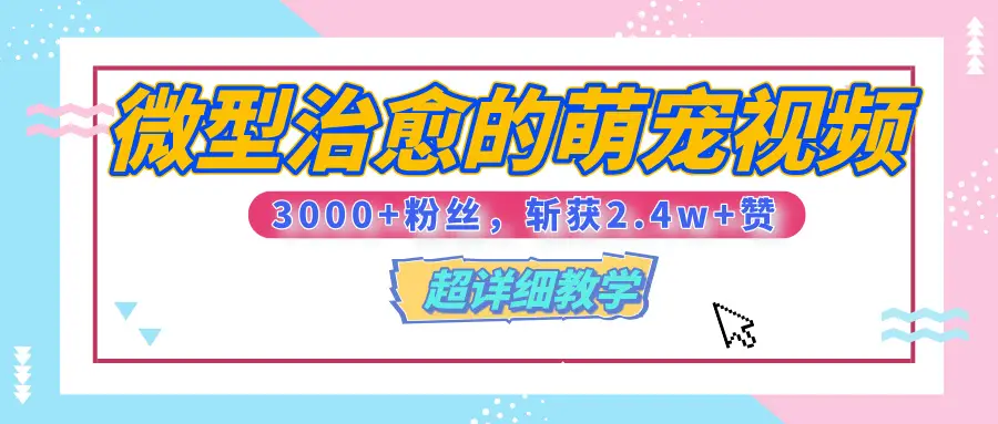 【揭秘】微型治愈的萌宠视频，3000+粉丝，6秒的视频、斩获2.4w+赞【附详细教程】-创业猫
