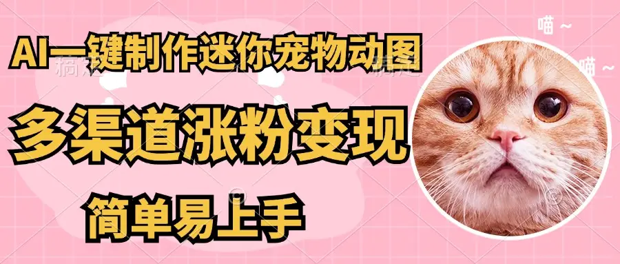 AI搬砖一件制作超迷你宠物图，5分钟一个成品，多渠道引流涨粉变现，简单易上手，保姆级教程-创业猫