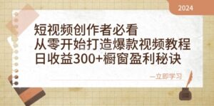 短视频创作者必看：从零开始打造爆款视频教程，日收益300+橱窗盈利秘诀-五六七网创电商学院