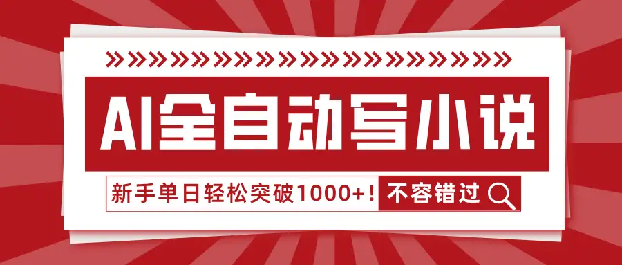 AI全自动写小说，零基础也能日更30万字，单日轻松突破1000+！-创业猫