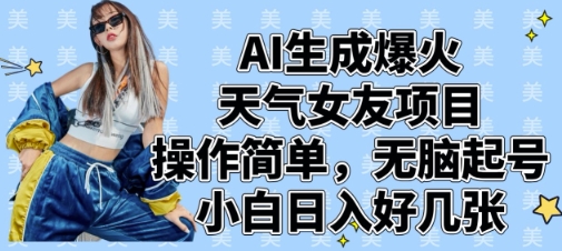 AI生成爆火天气女友项目，操作简单，无脑起号，小白日入好几张-五六七网创电商学院