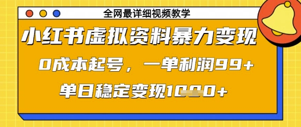小红书虚拟资料暴力变现，0成本起号，一单利润99，单日稳定变现1k【揭秘】-五六七网创电商学院