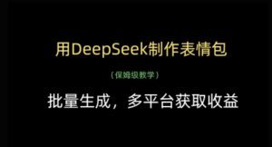 用DeepSeek制作表情包，批量生成，多平台获取收益-五六七网创电商学院