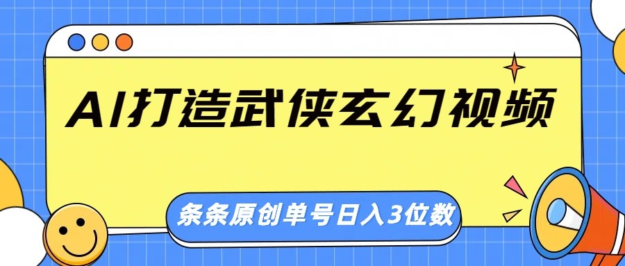AI打造武侠玄幻视频，条条原创、画风惊艳，单号轻松日入三位数-五六七网创电商学院