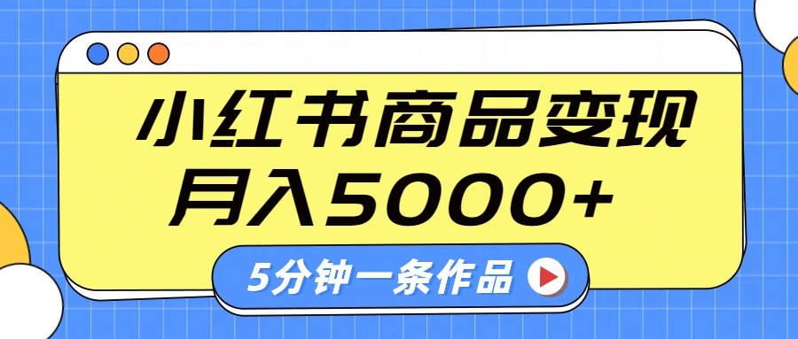 小红书字幕作品玩法，商单变现月入5000+，5分钟一条作品-五六七网创电商学院