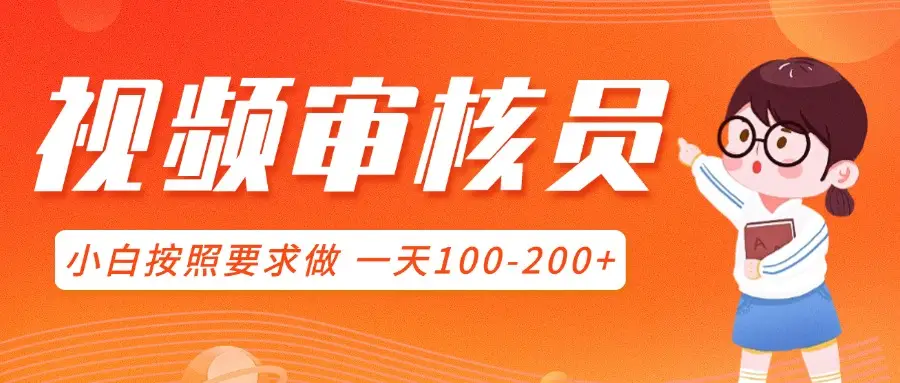视频审核员，可全职可兼职，小白按照要求做，一天100-200+-创业猫