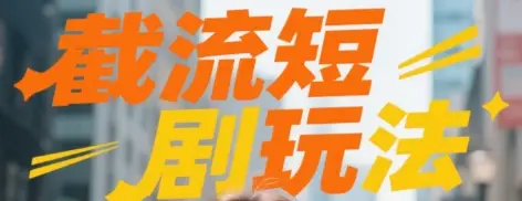 截流短剧玩法实操-创业猫