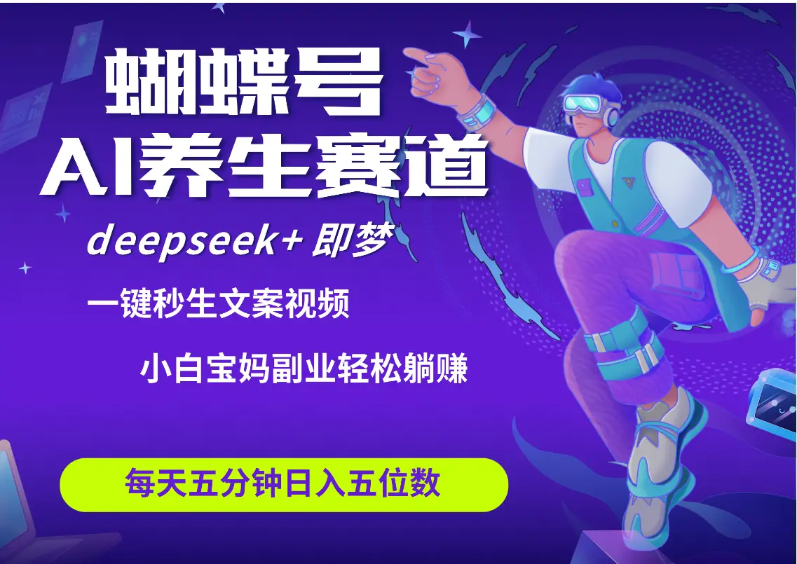 蝴蝶号大健康养生赛道+deepseek AI快速产出爆款视频   起号快  带货超级猛 每天仅需五分钟 变现路子太广了 日入五位数 小白 宝妈 上班族副业 轻松躺赚-创业猫