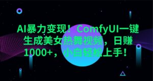 AI暴力变现！ComfyUI一键生成美女热舞视频，日赚1000+，小白轻松上手！-五六七网创电商学院