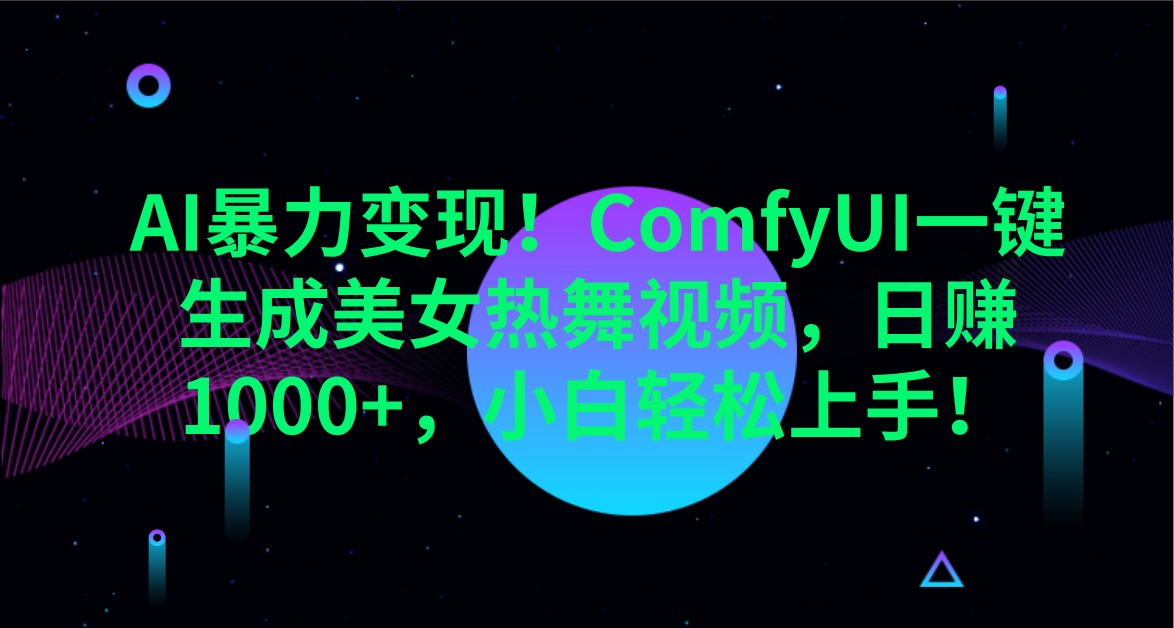 AI暴力变现！ComfyUI一键生成美女热舞视频，日赚1000+，小白轻松上手！-五六七网创电商学院
