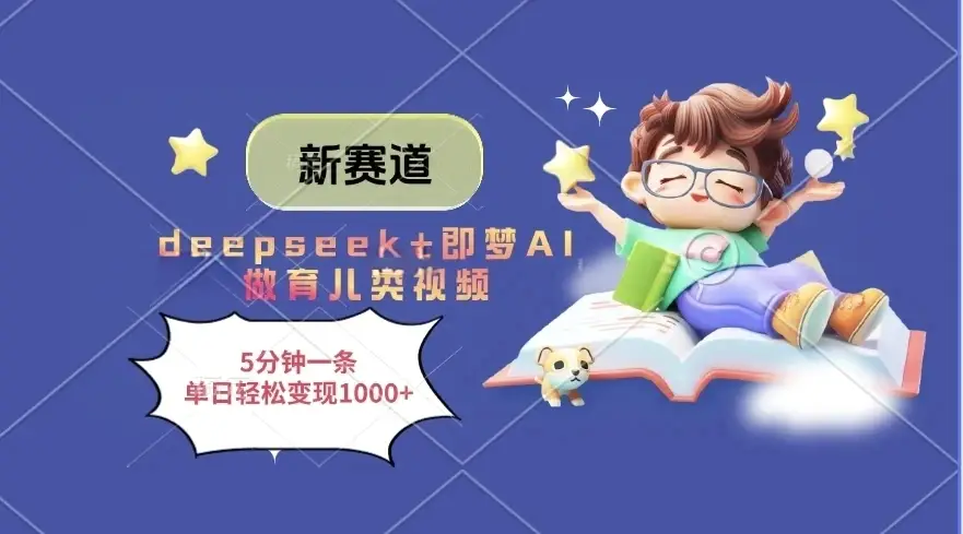新赛道，deepseek+即梦AI做育儿类视频，5分钟一条，单日轻松变现1000+-创业猫