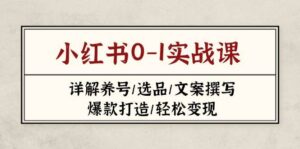小红书0-1实战课(2023-2025)，详解养号/选品/文案撰写/爆款打造/轻松变现-五六七网创电商学院