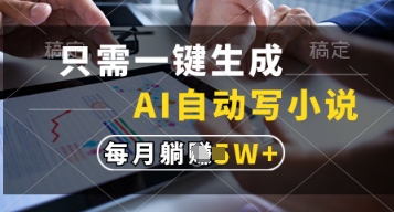 只需一键生成，AI自动写小说，实现躺着也能写作，每月收益过1w【揭秘】-五六七网创电商学院