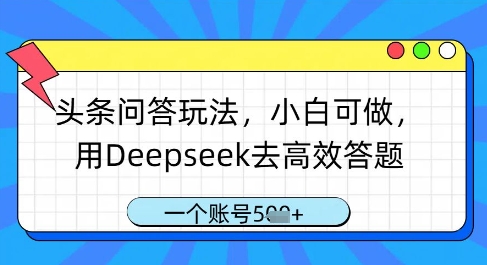 头条问答玩法，小白可做，用Deepseek去高效答题，一个账号几张-五六七网创电商学院
