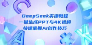 DeepSeek入门实操教程：一键生成PPT与4K视频，快速掌握AI创作技巧-五六七网创电商学院