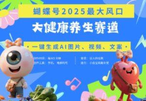 蝴蝶号器官养生赛道+豆包，AI快速产出爆款视频，起号快，带货超级猛，日入四位数-五六七网创电商学院