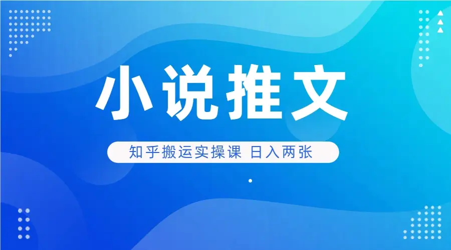 小说推文 知乎搬运实操课 日入两张-创业猫