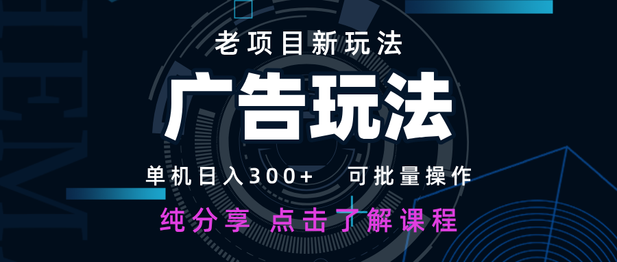老项目新玩法 广告变现 日入300+ 可批量操作 新手 小白可快速上手-五六七网创电商学院