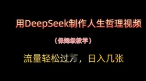 用DeepSeek制作人生哲理视频，流量轻松过W，日入几张-五六七网创电商学院