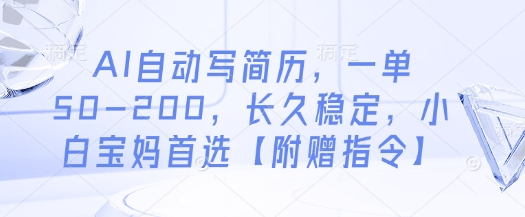 AI自动写简历，一单50-200，长久稳定，小白宝妈首选【附赠指令】-五六七网创电商学院