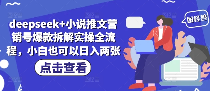 deepseek+小说推文营销号爆款拆解实操全流程，小白也可以日入两张-五六七网创电商学院