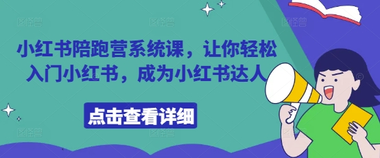小红书陪跑营系统课，让你轻松入门小红书，成为小红书达人-五六七网创电商学院