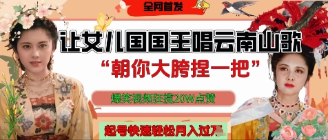 让女儿国国王开口唱云南山歌“朝你大胯捏一把”，爆笑视频狂揽点赞20W点赞，熟练后起号快轻松月入过W-五六七网创电商学院