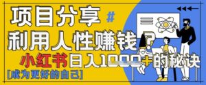 小红书日入1k+？揭秘人性洞察力，小白3分钟上手，点赞爆棚！-五六七网创电商学院