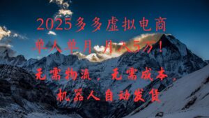 2025多多虚拟电商单人单月月入5万，无需物流，无需成本，机器人自动发货！-五六七网创电商学院