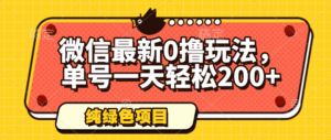 微信最新0撸玩法，单号一天轻松200+，绿色不违规-五六七网创电商学院