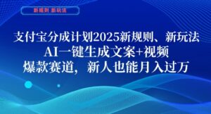 支付宝分成计划，2025新规则新玩法AI一键生成文案+视频，爆款赛道，新人也能月入过1W【揭秘】-五六七网创电商学院